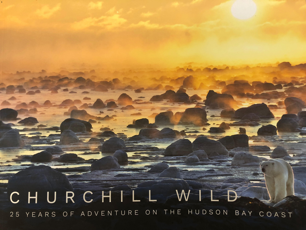 Churchill Wild. 25 Years of Adventure on the Hudson Bay Coast. Cover photo by Sean Crane.